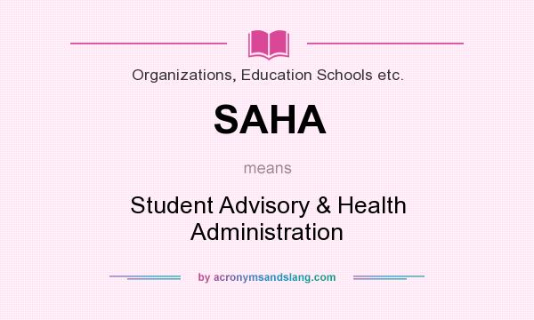 What does SAHA mean? It stands for Student Advisory & Health Administration