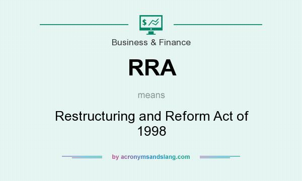 What does RRA mean? It stands for Restructuring and Reform Act of 1998