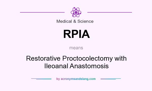 What does RPIA mean? It stands for Restorative Proctocolectomy with Ileoanal Anastomosis