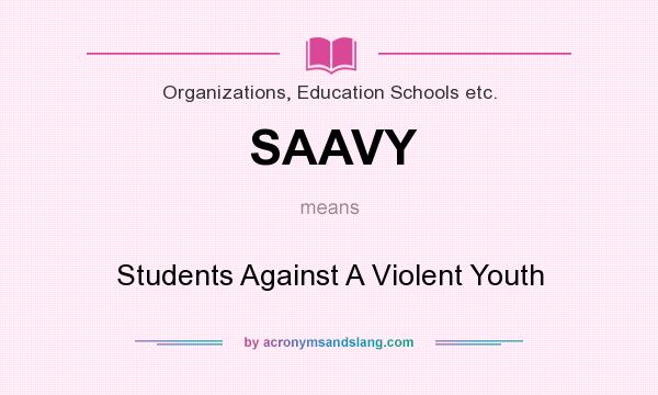 What does SAAVY mean? It stands for Students Against A Violent Youth