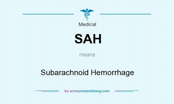 What does SAH mean? It stands for Subarachnoid Hemorrhage