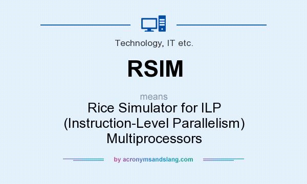 What does RSIM mean? It stands for Rice Simulator for ILP (Instruction-Level Parallelism) Multiprocessors