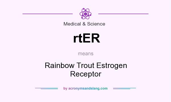 What does rtER mean? It stands for Rainbow Trout Estrogen Receptor