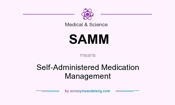 What does SAMM mean? It stands for Self-Administered Medication Management