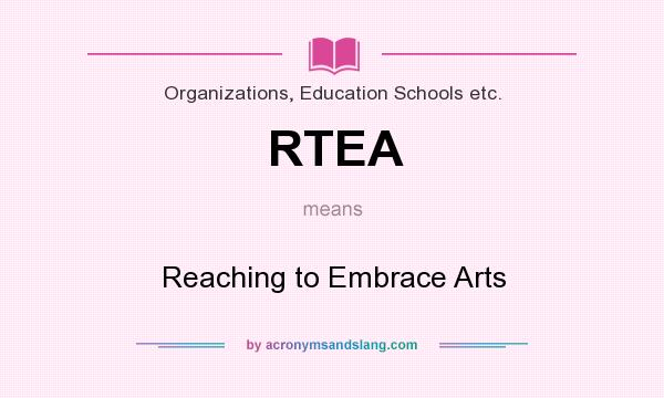 What does RTEA mean? It stands for Reaching to Embrace Arts