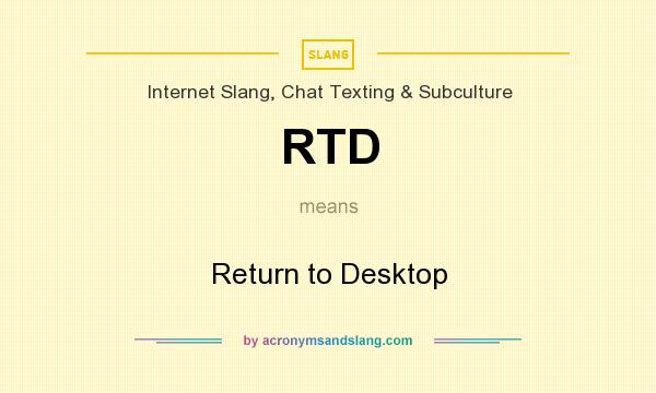 What does RTD mean? It stands for Return to Desktop