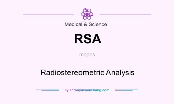 What does RSA mean? It stands for Radiostereometric Analysis