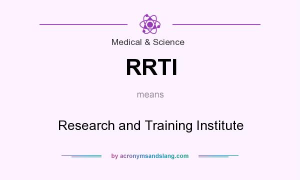What does RRTI mean? It stands for Research and Training Institute