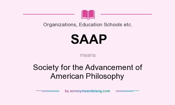 What does SAAP mean? It stands for Society for the Advancement of American Philosophy