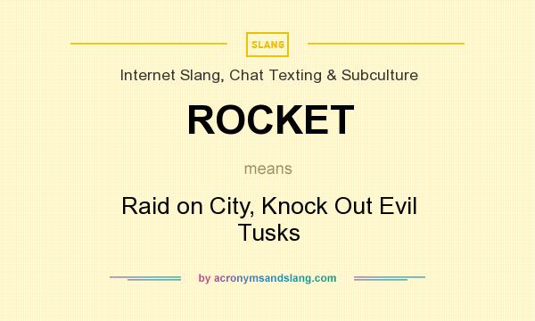 What does ROCKET mean? It stands for Raid on City, Knock Out Evil Tusks