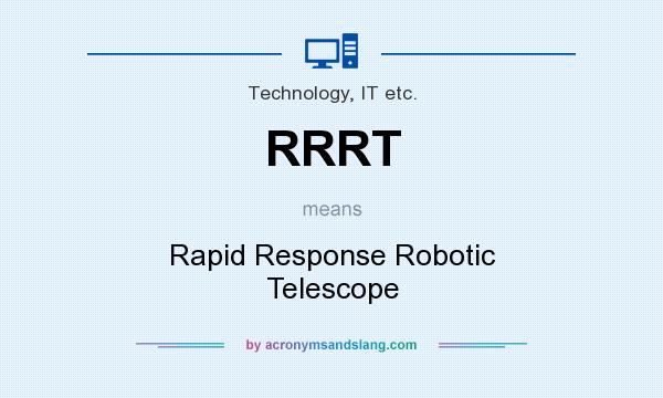 What does RRRT mean? It stands for Rapid Response Robotic Telescope