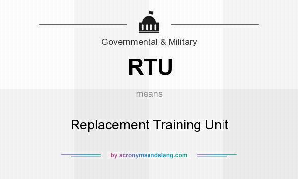 What does RTU mean? It stands for Replacement Training Unit