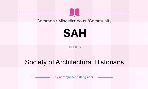 What does SAH mean? It stands for Society of Architectural Historians