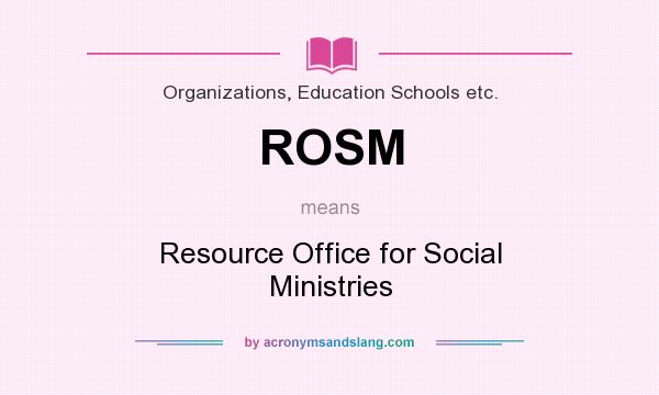 What does ROSM mean? It stands for Resource Office for Social Ministries