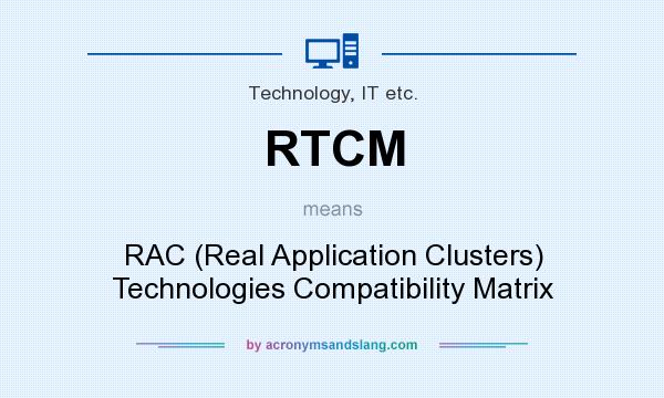 What does RTCM mean? It stands for RAC (Real Application Clusters) Technologies Compatibility Matrix