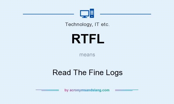 What does RTFL mean? It stands for Read The Fine Logs