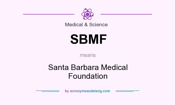 What does SBMF mean? It stands for Santa Barbara Medical Foundation