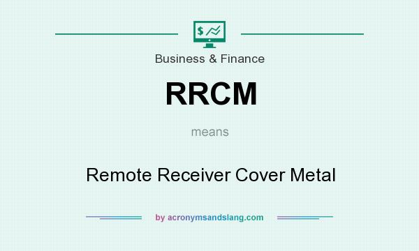 What does RRCM mean? It stands for Remote Receiver Cover Metal