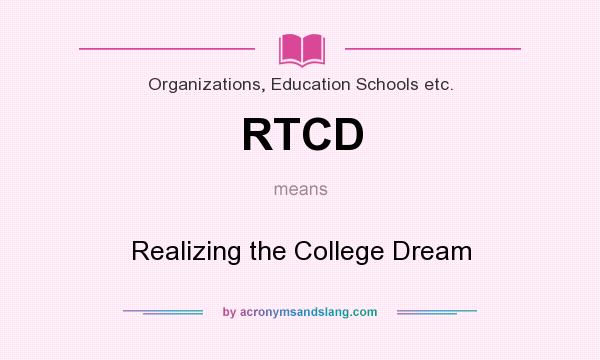 What does RTCD mean? It stands for Realizing the College Dream