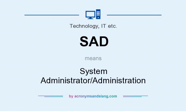 What does SAD mean? It stands for System Administrator/Administration