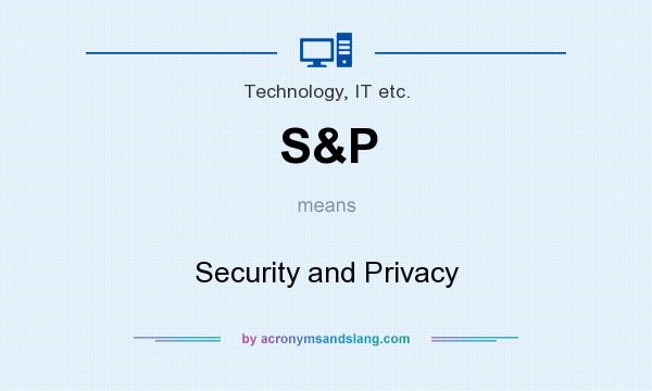 What does S&P mean? It stands for Security and Privacy