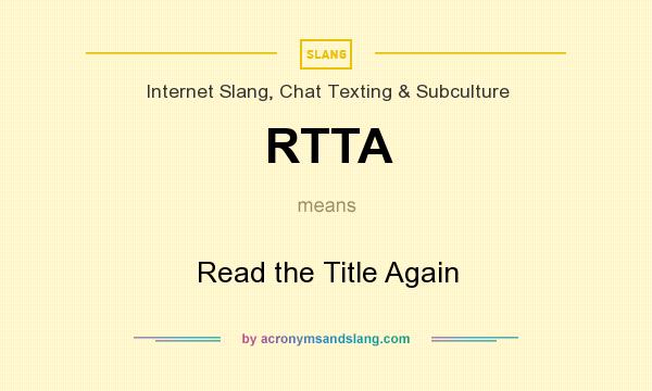 What does RTTA mean? It stands for Read the Title Again