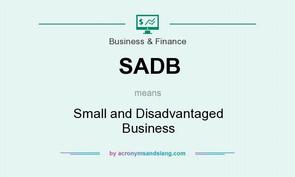 What does SADB mean? It stands for Small and Disadvantaged Business