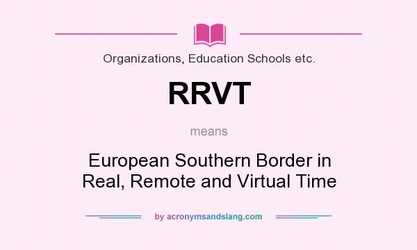 What does RRVT mean? It stands for European Southern Border in Real, Remote and Virtual Time