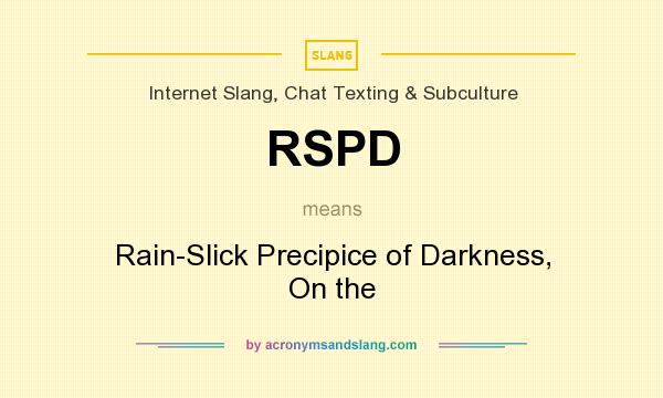 What does RSPD mean? It stands for Rain-Slick Precipice of Darkness, On the