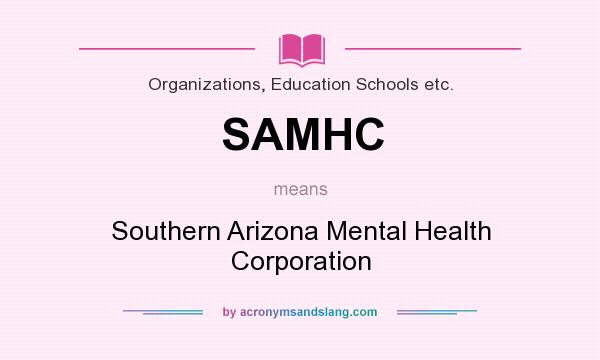 What does SAMHC mean? It stands for Southern Arizona Mental Health Corporation