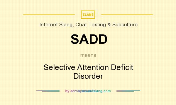 What does SADD mean? It stands for Selective Attention Deficit Disorder