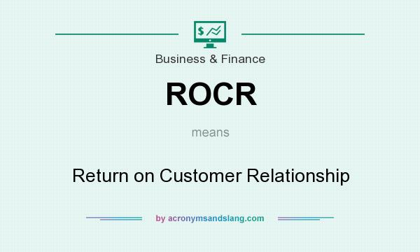 What does ROCR mean? It stands for Return on Customer Relationship