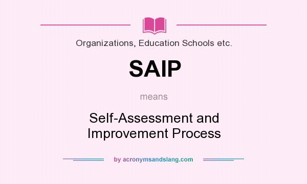 What does SAIP mean? It stands for Self-Assessment and Improvement Process