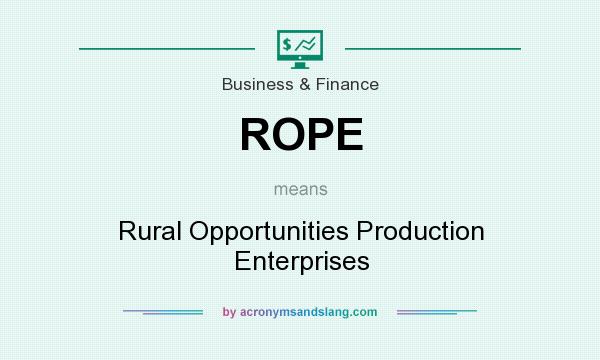 What does ROPE mean? It stands for Rural Opportunities Production Enterprises