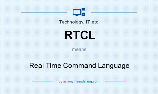 What does RTCL mean? It stands for Real Time Command Language