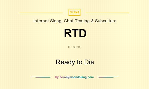 What does RTD mean? It stands for Ready to Die