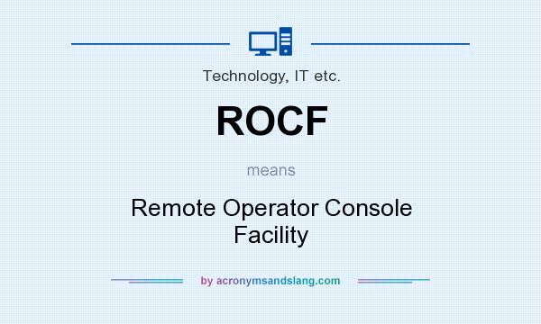 What does ROCF mean? It stands for Remote Operator Console Facility