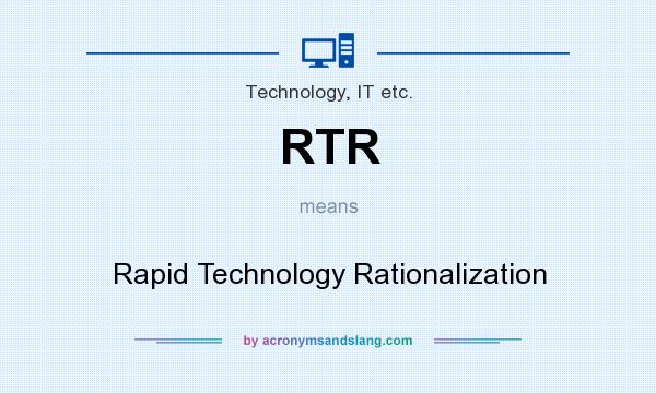 What does RTR mean? It stands for Rapid Technology Rationalization