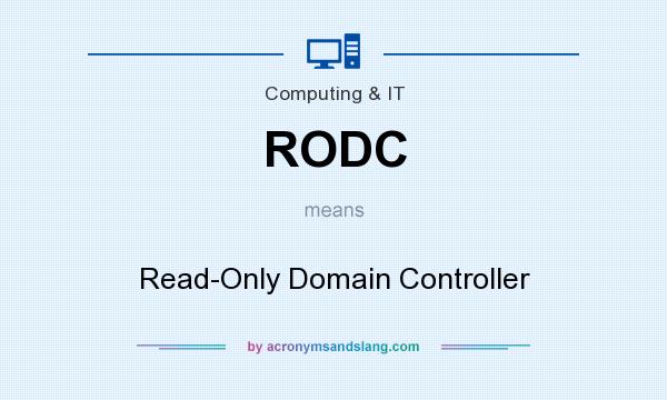 What does RODC mean? It stands for Read-Only Domain Controller