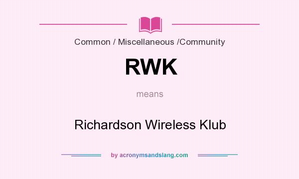 What does RWK mean? It stands for Richardson Wireless Klub