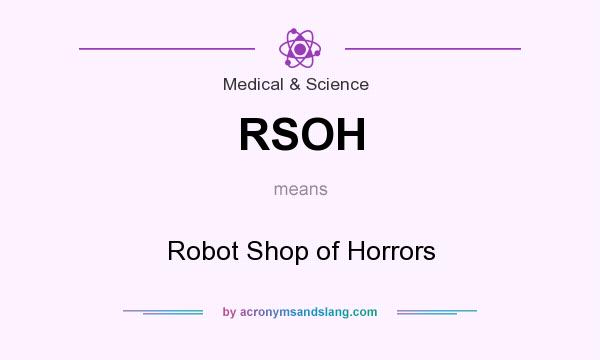 What does RSOH mean? It stands for Robot Shop of Horrors