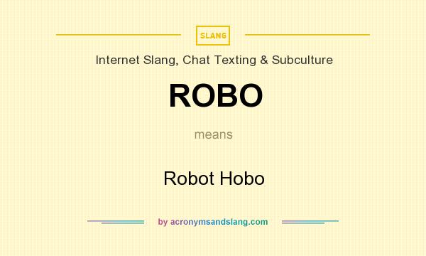 What does ROBO mean? It stands for Robot Hobo
