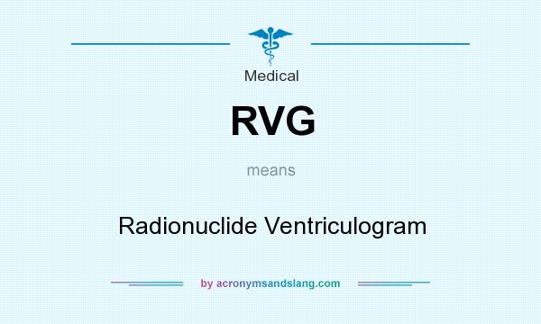 What does RVG mean? It stands for Radionuclide Ventriculogram