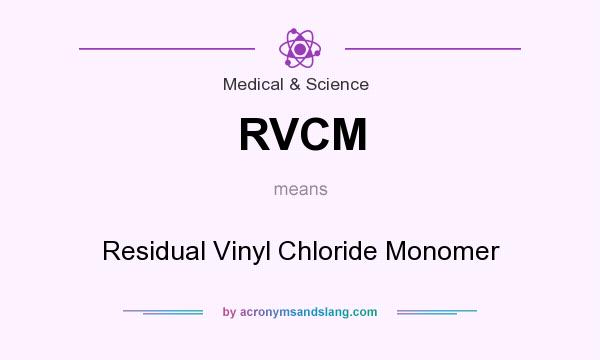 What does RVCM mean? It stands for Residual Vinyl Chloride Monomer