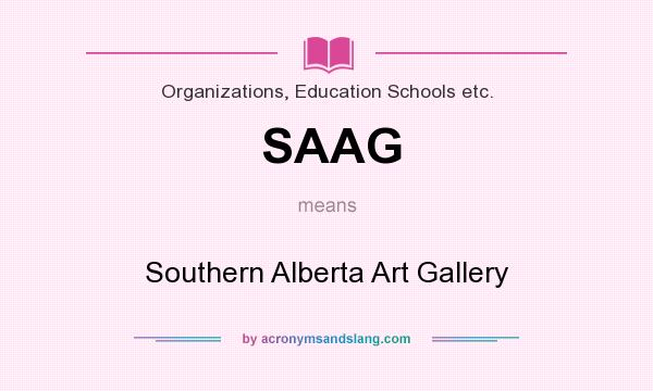 What does SAAG mean? It stands for Southern Alberta Art Gallery