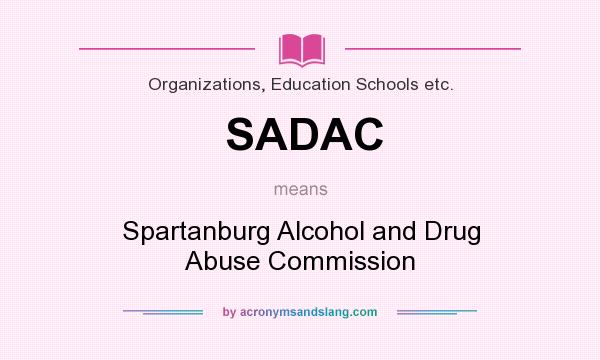 What does SADAC mean? It stands for Spartanburg Alcohol and Drug Abuse Commission