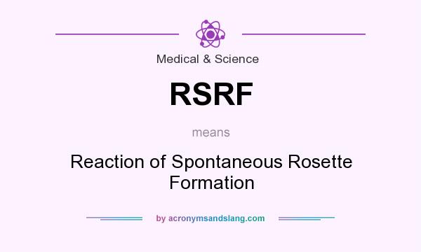 What does RSRF mean? It stands for Reaction of Spontaneous Rosette Formation