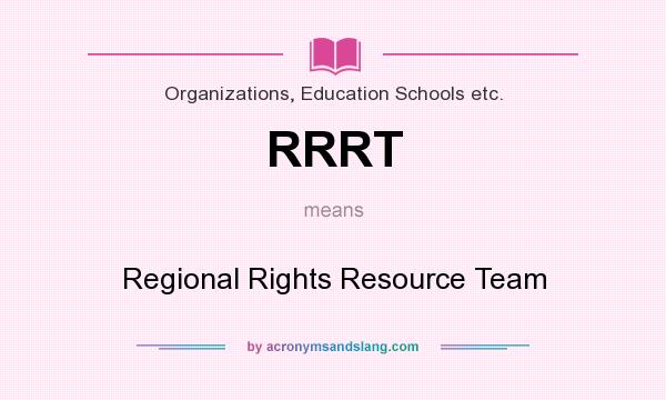 What does RRRT mean? It stands for Regional Rights Resource Team