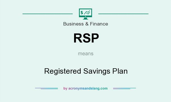 What does RSP mean? It stands for Registered Savings Plan
