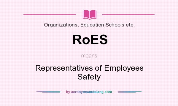 What does RoES mean? It stands for Representatives of Employees Safety